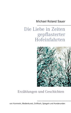 Die Liebe in Zeiten gepflasterter Hofeinfahrten - Erzählungen und Geschichten