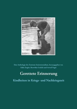 Gerettete Erinnerung - Kindheiten in Kriegs- und Nachkriegszeit