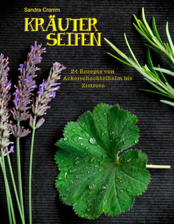 Kräuterseifen - 24 Rezepte von Ackerschachtelhalm bis Zistrose