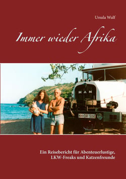 Immer wieder Afrika - Ein Reisebericht für Abenteuerlustige, LKW-Freaks und Katzenfreunde