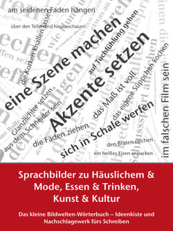Sprachbilder zu Häuslichem und Mode, Essen und Trinken, Kunst und Kultur - Das kleine Bildwelten-Wörterbuch – Ideenkiste und Nachschlagewerk fürs Schreiben