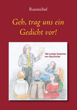 Geh, trag uns ein Gedicht vor! - 180 lustige Gedichte von Raumichel