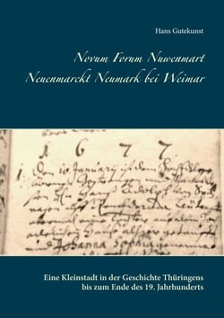 Novum Forum Nuwenmart Neuenmarckt  Neumark bei Weimar - Eine Kleinstadt in der Geschichte Thüringens bis zum Ende des 19. Jahrhunderts