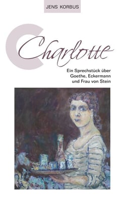 Charlotte - Ein Sprechstück über Goethe, Eckermann und Frau von Stein