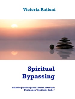 Spiritual Bypassing - Konkrete psychologische Themen unter dem Decknamen "Spirituelle Suche"