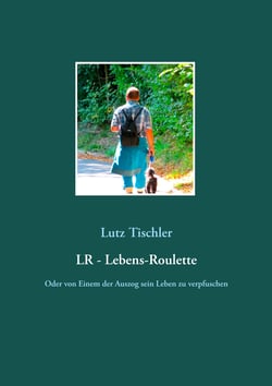 LR - Lebens-Roulette - Oder von Einem der Auszog sein Leben zu verpfuschen