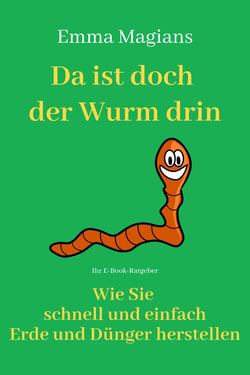 Da ist doch der Wurm drin! - Wie Sie schnell und einfach Erde und Dünger herstellen