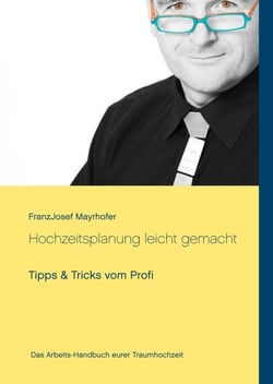 Hochzeitsplanung leicht gemacht - Tipps &amp; Tricks vom Profi