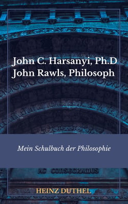 Mein Schulbuch der Philosophie RAWLS HARSANYI - JOHN C. HARSANYI, PH.D. IN PHILOSOPHY JOHN RAWLS, PHILOSOPH