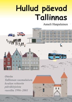 Hullud päevad Tallinnas - Otteita Tallinnan suomalaisen koulun rehtorin päiväkirjoista vuosilta 1996-2001