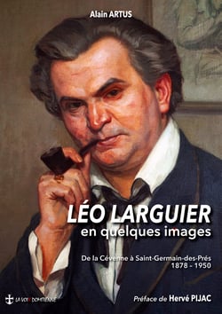 Léo Larguier en quelques images - De la Cévenne à Saint-Germain-des-Prés 1878 - 1950