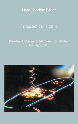 Tango auf der Titanic - Künstler-Liebe, mit Bildern der Künstlichen Intelligenz (KI)