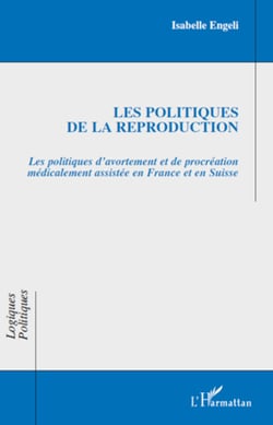 Les politiques de la reproduction - Les politiques d'avortement et de procréation médicalement assistée en France et en Suisse