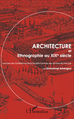 Architecture et Ethnographie au XIXe siècle - Lectures des Conférences de la Société Centrale des Architectes Français