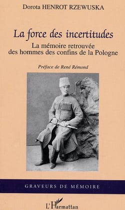 La force des incertitudes - La mémoire retrouvée des hommes des confins de la Pologne