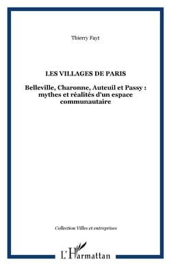 Les villages de Paris - Belleville, Charonne, Auteuil et Passy : mythes et réalités d'un espace communautaire