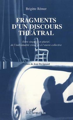 FRAGMENTS D'UN DISCOURS THÉÂTRAL - Entre singulier et pluriel, de l�individualité créatrice à l��uvre collective