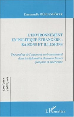 L'ENVIRONNEMENT EN POLITIQUE ETRANGERE : RAISONS ET ILLUSIONS - Une analyse de l'argument environnemental dans les diplomaties électronucléaires française et américaine