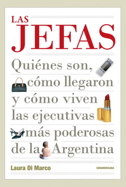 Las jefas - Quiénes son, cómo llegaron y cómo viven las ejecutivas más poderosas de la Argen