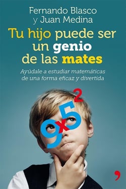 Tu hijo puede ser un genio de las mates - Ayúdale a estudiar matemáticas de una forma eficaz y divertida