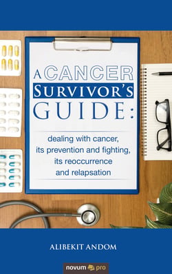 A Cancer Survivor's Guide: - dealing with cancer, its prevention and fighting, its reoccurrence and relapsation
