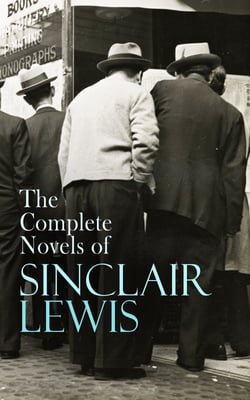 The Complete Novels of Sinclair Lewis - Main Street, Babbitt, It Can't Happen Here, Arrowsmith, Elmer Gantry, Dodsworth, Free Air, Mantrap…