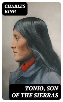 Tonio, Son of the Sierras - A Story of the Apache War