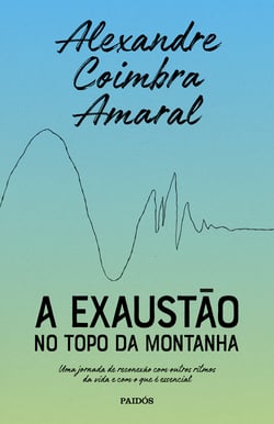 A exaustão no topo da montanha - Uma jornada de reconexão com outros ritmos da vida e com o que é essencial