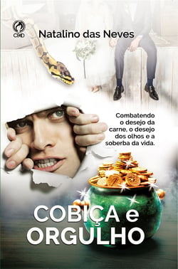 Cobiça e Orgulho - Combatendo o Desejo da carne, o Desejo dos Olhos e a Soberba da Vida