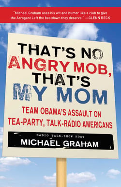 That's No Angry Mob, That's My Mom - Team Obama's Assault on Tea-Party, Talk-Radio Americans