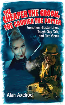 The Cheaper the Crook, the Gaudier the Patter - Forgotten Hipster Lines, Tough Guy Talk, and Jive Gems