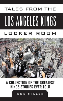 Tales from the Los Angeles Kings Locker Room - A Collection of the Greatest Kings Stories Ever Told