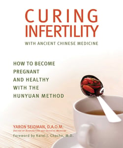 Curing Infertility with Ancient Chinese Medicine - How to Become Pregnant and Healthy with the Hunyuan Method