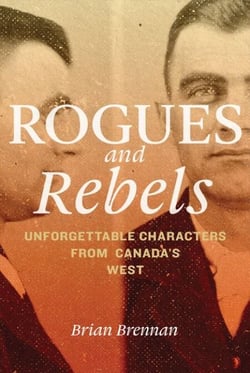 Rogues and Rebels - Unforgettable Characters from Canada's West