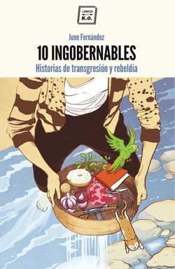 10 Ingobernables - Historias de transgresión y rebeldía