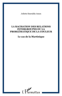 LA RACISATION DES RELATIONS INTERGROUPES OU LA PROBLÉMATIQUE - Le cas de la Martinique