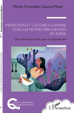 Migration et culture culinaire chez les femmes péruviennes en Suisse - Une identité qui mijote pour se (re) construire
