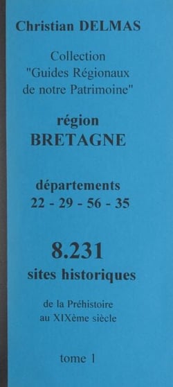 Région Bretagne (1). Départements 22-29-56-35 - 8 231 sites historiques, de la Préhistoire au XIXe siècle
