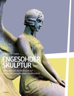 Engesohder Skulptur - Die große Zeit der Bildhauer auf Hannovers romantischem Stadtfriedhof