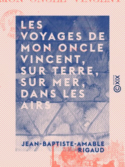 Les Voyages de mon oncle Vincent, sur terre, sur mer, dans les airs - Et par tous les moyens de locomotion usités ou non
