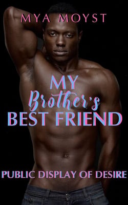 Public Display Of Desire, My Brother's Best Friend - The One She Grew Up With