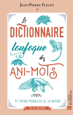 Le dictionnaire loufoque des ani-mots - Et autres merveilles de la nature