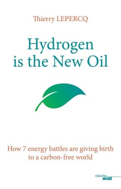 Hydrogen is the New Oil - How 7 energy battles are giving birth to a carbon-free world - How 7 energy battles are giving birth to a carbon-free world