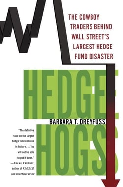 Hedge Hogs - The Cowboy Traders Behind Wall Street's Largest Hedge Fund Disaster