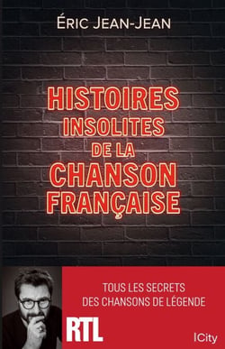 Histoires insolites de la chanson française - Tous les secrets des chansons de légende