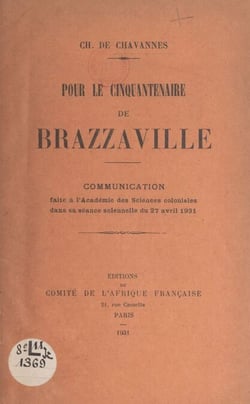 Pour le Cinquantenaire de Brazzaville... - Communication faite à l'Académie des sciences coloniales dans sa séance solennelle du 27 avril 1931