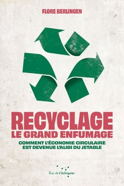 Recyclage : le grand enfumage - Comment l’économie circulaire est devenue l'alibi du jetable