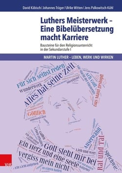 Luthers Meisterwerk - Eine Bibelübersetzung macht Karriere - Bausteine für den Religionsunterricht in der Sekundarstufe I
