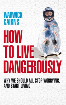 How to Live Dangerously - Why we should all stop worrying, and start living