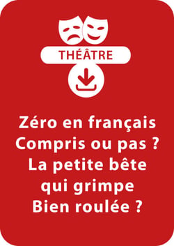Zéro en français ; Compris ou pas ? ; La petite bête qui grimpe ; Bien roulée ? - Un lot de 4 saynètes à télécharger